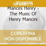 Mancini Henry - The Music Of Henry Mancini cd