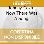 Johnny Cash - Now There Was A Song! cd
