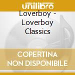 Loverboy - Loverboy Classics cd musicale di Loverboy