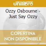 Ozzy Osbourne - Just Say Ozzy cd musicale di Osbourne Ozzy