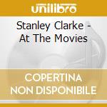 Stanley Clarke - At The Movies cd musicale di Stanley Clarke