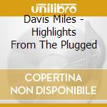 Davis Miles - Highlights From The Plugged cd musicale di Davis Miles