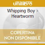 Whipping Boy - Heartworm cd musicale di Whipping Boy