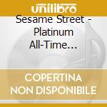 Sesame Street - Platinum All-Time Favorites cd musicale di Sesame Street