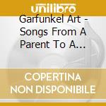 Garfunkel Art - Songs From A Parent To A Child cd musicale di Art Garfunkel