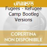 Fugees - Refugee Camp Bootleg Versions cd musicale di Fugees