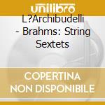 L?Archibudelli - Brahms: String Sextets cd musicale di L?Archibudelli