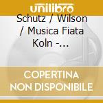 Schutz / Wilson / Musica Fiata Koln - Symphoniae Sacrae 2 / Vater Abraham cd