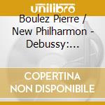 Boulez Pierre / New Philharmon - Debussy: Orchestral Works cd musicale di Boulez Pierre / New Philharmon