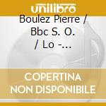 Boulez Pierre / Bbc S. O. / Lo - Berg: Chamber Concerto / 3 Pie cd musicale di Boulez Pierre / Bbc S. O. / Lo