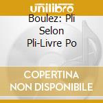 Boulez: Pli Selon Pli-Livre Po cd musicale di Boulez Pierre / Bbc S. O. / St
