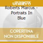 Roberts Marcus - Portraits In Blue cd musicale di Roberts Marcus