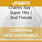 Charles Ray - Super Hits / And Friends cd