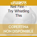 Neil Finn - Try Whistling This cd