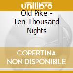 Old Pike - Ten Thousand Nights cd