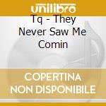 Tq - They Never Saw Me Comin cd