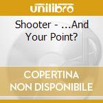 Shooter - ...And Your Point? cd