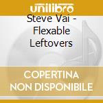 Steve Vai - Flexable Leftovers cd musicale di Steve Vai