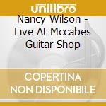 Nancy Wilson - Live At Mccabes Guitar Shop cd musicale di Nancy Wilson