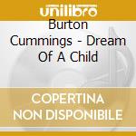 Burton Cummings - Dream Of A Child cd musicale di Burton Cummings