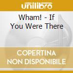 Wham! - If You Were There cd