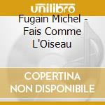 Fugain Michel - Fais Comme L'Oiseau cd