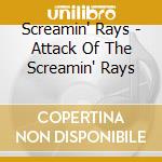 Screamin' Rays - Attack Of The Screamin' Rays cd musicale di Screamin' Rays