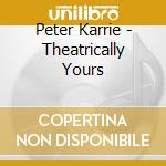 Peter Karrie - Theatrically Yours cd musicale di Peter Karrie