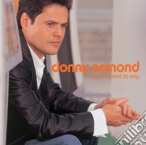 Donny Osmond - What I Meant To Say cd musicale di Donny Osmond