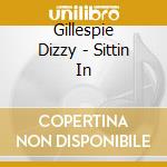 Gillespie Dizzy - Sittin In cd musicale di Dizzy Gillespie