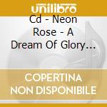 Cd - Neon Rose - A Dream Of Glory And Pride cd