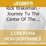 Rick Wakeman - Journey To The Center Of The Earth cd musicale di Rick Wakeman