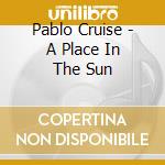Pablo Cruise - A Place In The Sun cd musicale di Pablo Cruise