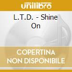 L.T.D. - Shine On