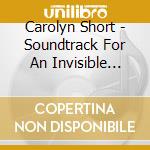 Carolyn Short - Soundtrack For An Invisible Movie cd