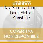 Ray Sammartano - Dark Matter Sunshine cd
