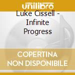 Luke Cissell - Infinite Progress cd musicale di Luke Cissell