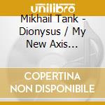 Mikhail Tank - Dionysus / My New Axis [Digipack] cd musicale di Mikhail Tank