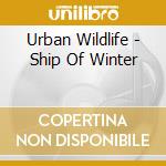 Urban Wildlife - Ship Of Winter cd