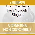 Evan Marshall - Twin Mandolin Slingers cd musicale di Evan Marshall