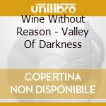 Wine Without Reason - Valley Of Darkness cd