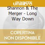 Shannon & The Merger - Long Way Down cd