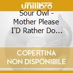 Sour Owl - Mother Please I'D Rather Do It Myself cd