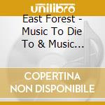 East Forest - Music To Die To & Music To Be Born To cd musicale di East Forest