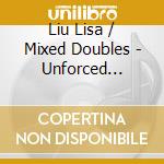 Liu Lisa / Mixed Doubles - Unforced Errors cd musicale di Liu Lisa / Mixed Doubles