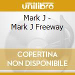 Mark J - Mark J Freeway cd musicale di Mark J