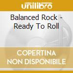 Balanced Rock - Ready To Roll cd
