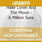 Halie Loren And The Moon - A Million Suns cd musicale di Halie Loren And The Moon
