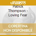 Patrick Thompson - Loving Fear cd