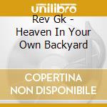 Rev Gk - Heaven In Your Own Backyard cd